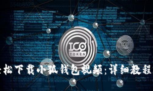 如何轻松下载小狐钱包视频：详细教程与技巧