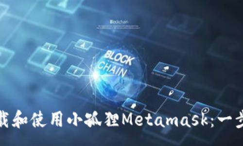 :
如何下载和使用小孤狸Metamask：一步步详解