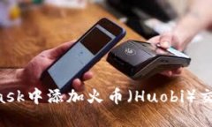 如何在MetaMask中添加火币（Huobi）交易所：完整指