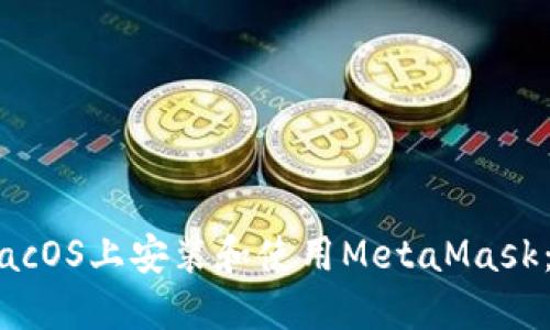 如何在macOS上安装和使用MetaMask：全面指南