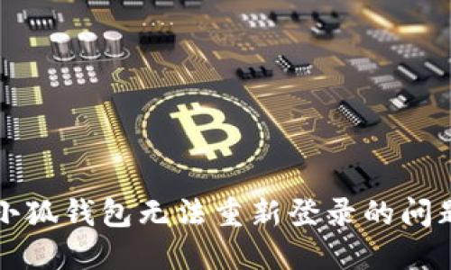 解决小狐钱包无法重新登录的问题指南