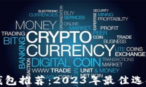 
比特币手机钱包推荐：2023年最佳选择与使用指南