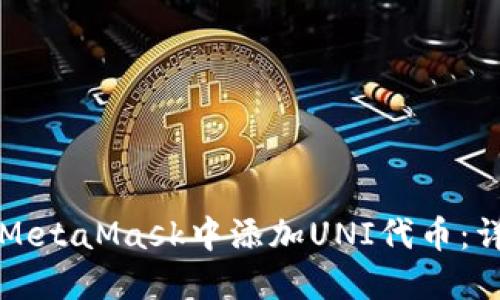 如何在MetaMask中添加UNI代币：详细指南