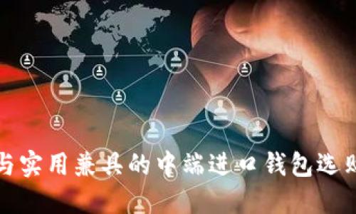 优雅与实用兼具的中端进口钱包选购指南