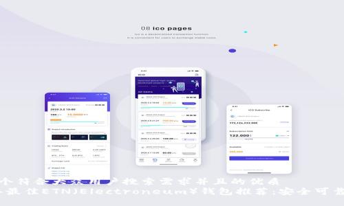 思考一个符合大众用户搜索需求并且的优质
2023年最佳ETN（Electroneum）钱包推荐：安全可靠的选择