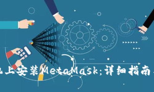 如何在国内手机上安装MetaMask：详细指南与常见问题解答