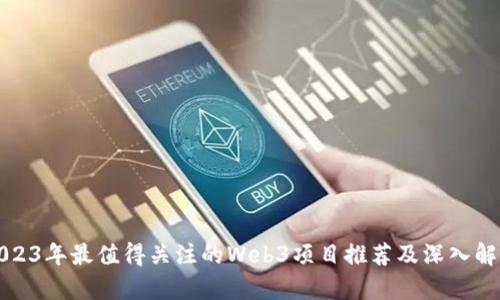 2023年最值得关注的Web3项目推荐及深入解析